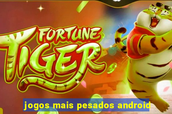 jogos mais pesados android